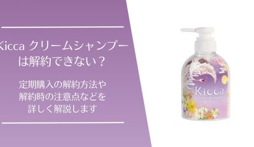 Kicca クリームシャンプーの定期購入は解約できない？【解約の注意点や電話番号などを紹介】